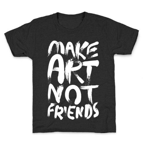 Make Art Not Friends Kids T-Shirt