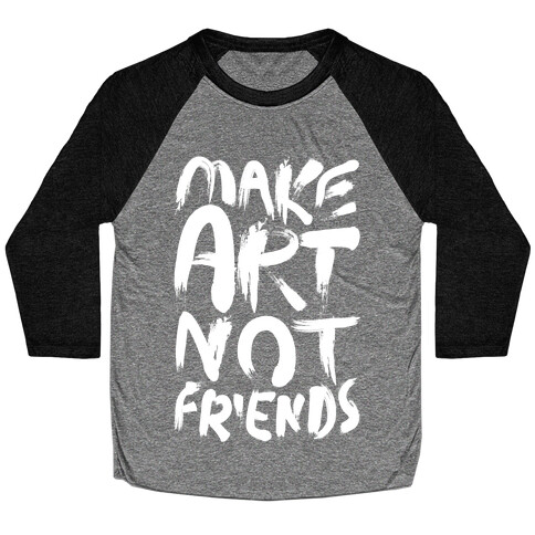 Make Art Not Friends Baseball Tee