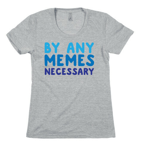 By Any Memes Necessary  Womens T-Shirt