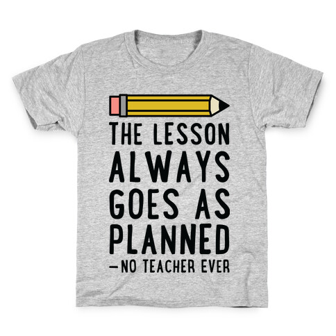 The Lesson Always Goes As Planned - No Teacher Ever Kids T-Shirt