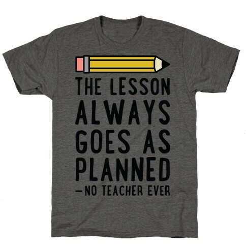 The Lesson Always Goes As Planned - No Teacher Ever T-Shirt