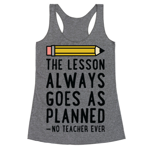 The Lesson Always Goes As Planned - No Teacher Ever Racerback Tank Top