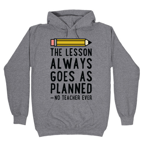 The Lesson Always Goes As Planned - No Teacher Ever Hooded Sweatshirt