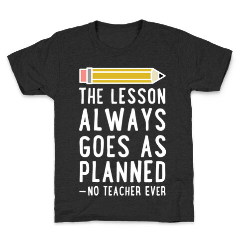 The Lesson Always Goes As Planned - No Teacher Ever Kids T-Shirt