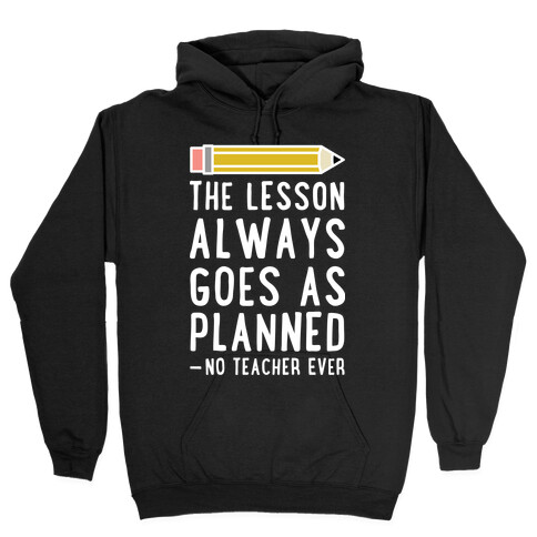 The Lesson Always Goes As Planned - No Teacher Ever Hooded Sweatshirt