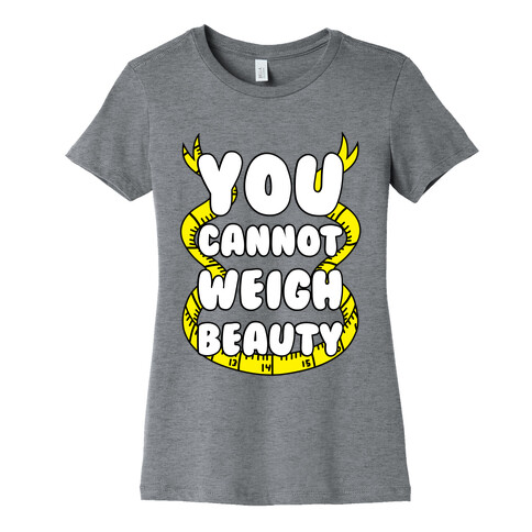 You Cannot Weigh Beauty Womens T-Shirt