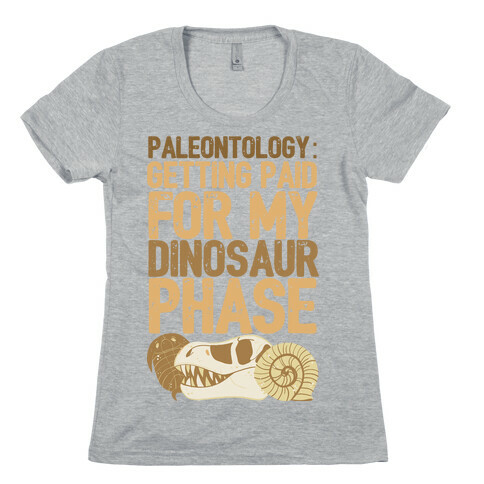 Paleontology: Getting Paid for my Dinosaur Phase  Womens T-Shirt