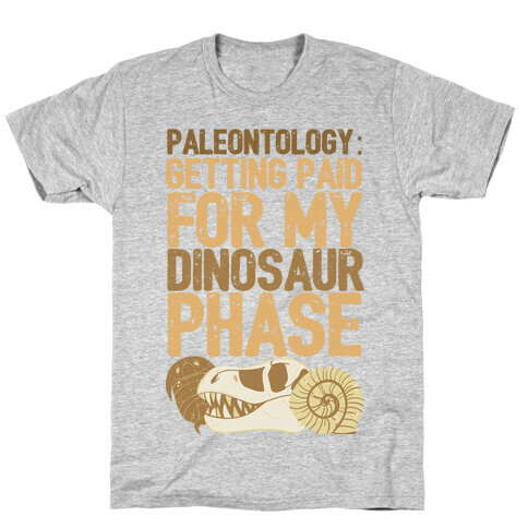 Paleontology: Getting Paid for my Dinosaur Phase  T-Shirt