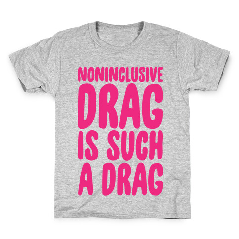 Noninclusive Drag Is Such A Drag Kids T-Shirt
