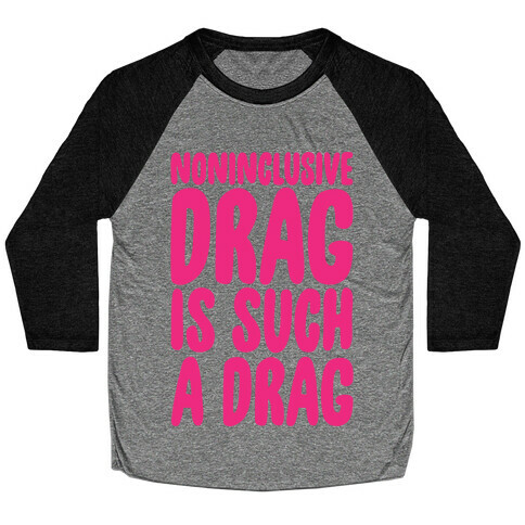 Noninclusive Drag Is Such A Drag Baseball Tee