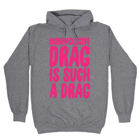 Noninclusive Drag Is Such A Drag Hooded Sweatshirt