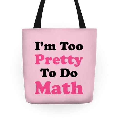 I'm Too Pretty To Do Math Tote