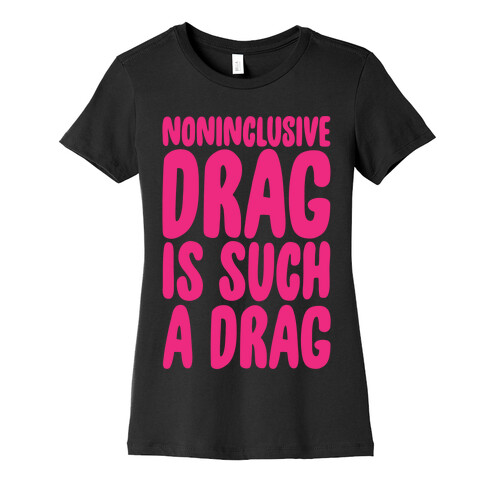 Noninclusive Drag Is Such A Drag White Print Womens T-Shirt