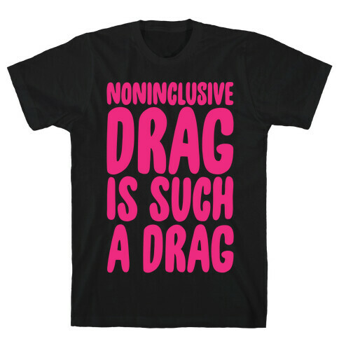 Noninclusive Drag Is Such A Drag White Print T-Shirt