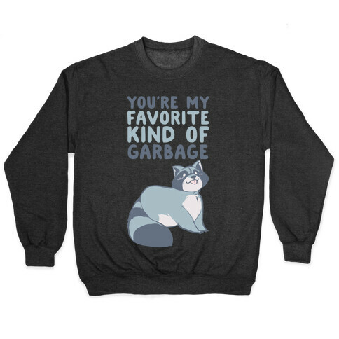 You're My Favorite Kind of Garbage Pullover