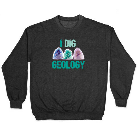 I Dig Geology  Pullover