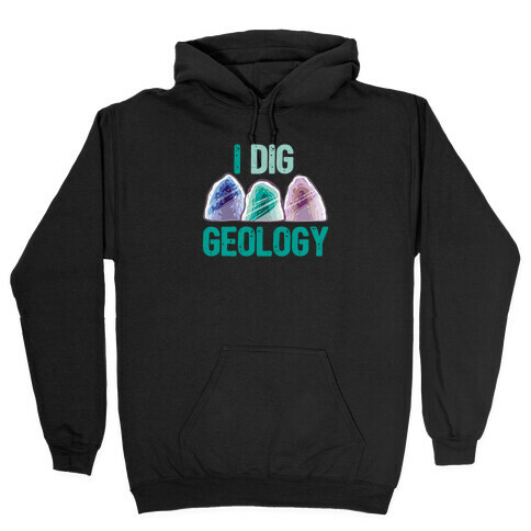 I Dig Geology  Hooded Sweatshirt