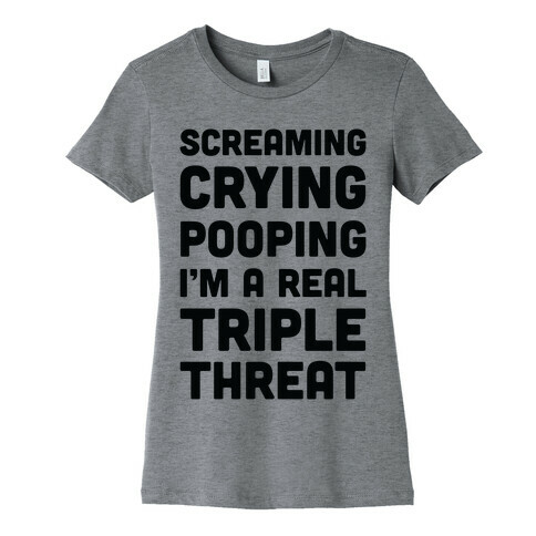 Screaming Crying Pooping I'm a Real Triple Threat Womens T-Shirt