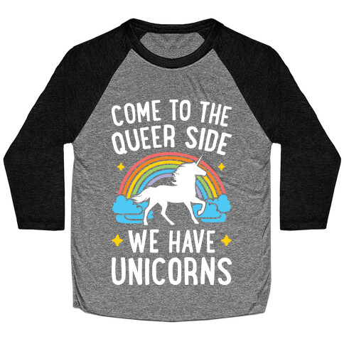 Come To The Queer Side We Have Unicorns Baseball Tee