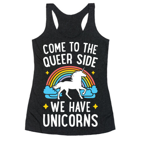 Come To The Queer Side We Have Unicorns Racerback Tank Top