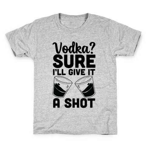 Vodka? Sure, I'll Give It a Shot Kids T-Shirt