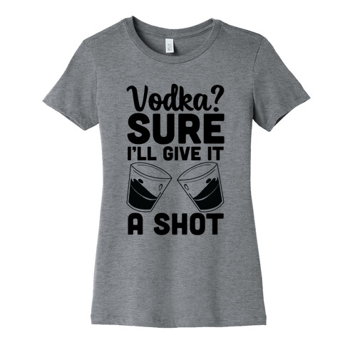 Vodka? Sure, I'll Give It a Shot Womens T-Shirt