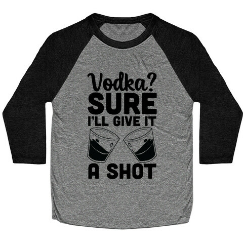 Vodka? Sure, I'll Give It a Shot Baseball Tee