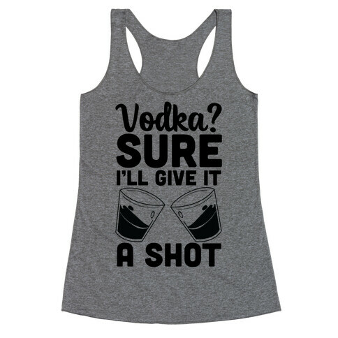 Vodka? Sure, I'll Give It a Shot Racerback Tank Top