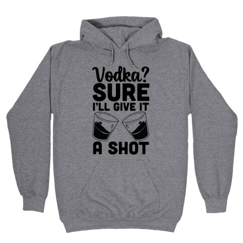 Vodka? Sure, I'll Give It a Shot Hooded Sweatshirt