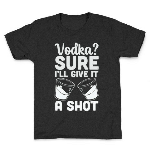 Vodka? Sure, I'll Give it a Shot Kids T-Shirt