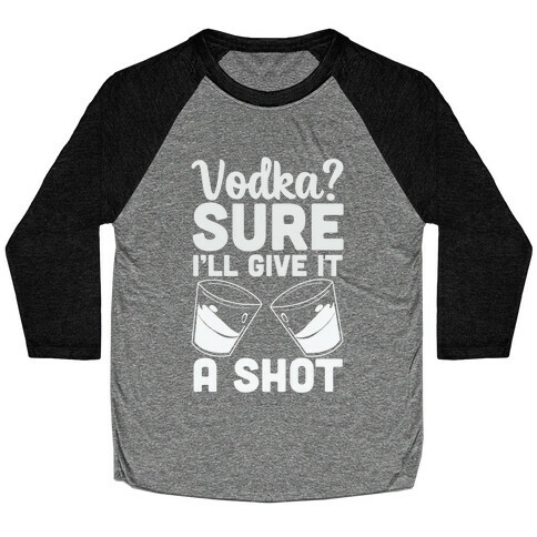 Vodka? Sure, I'll Give it a Shot Baseball Tee