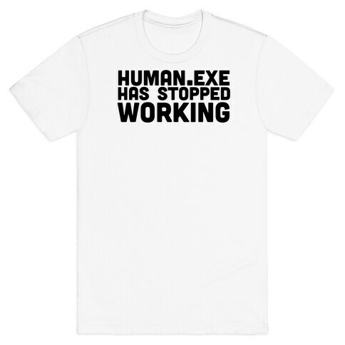 Human.exe has Stopped Working T-Shirt