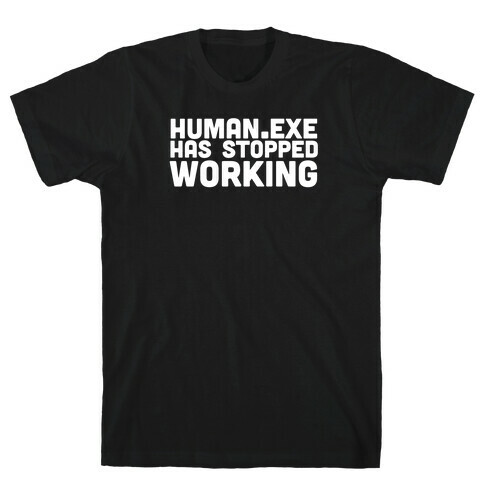 Human.exe has Stopped Working T-Shirt