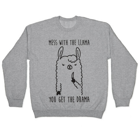 Mess With The Llama You Get The Drama Pullover