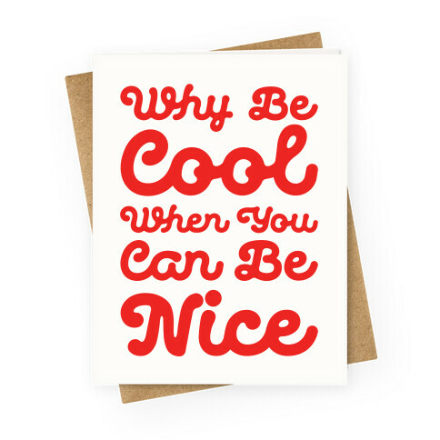 Why Be Cool When You Can Be Nice Greeting Card