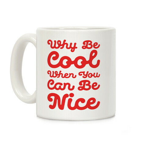 Why Be Cool When You Can Be Nice Coffee Mug