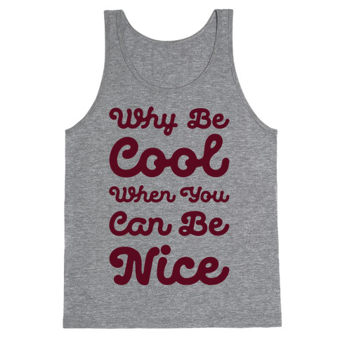 Why Be Cool When You Can Be Nice Tank Top