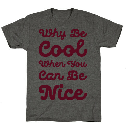 Why Be Cool When You Can Be Nice T-Shirt