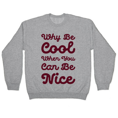 Why Be Cool When You Can Be Nice Pullover