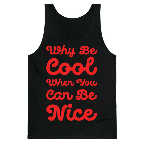 Why Be Cool When You Can Be Nice Tank Top