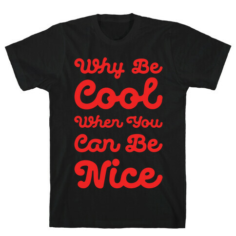 Why Be Cool When You Can Be Nice T-Shirt