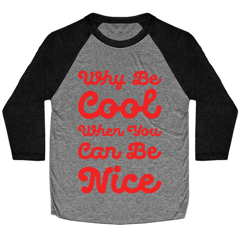 Why Be Cool When You Can Be Nice Baseball Tee