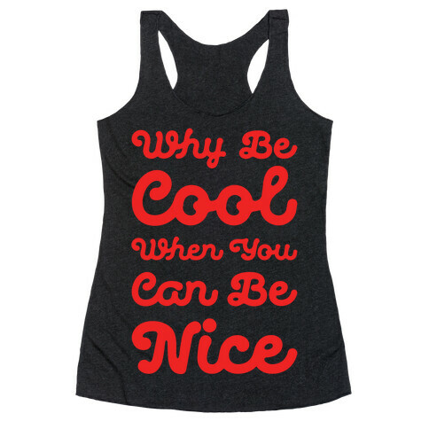 Why Be Cool When You Can Be Nice Racerback Tank Top