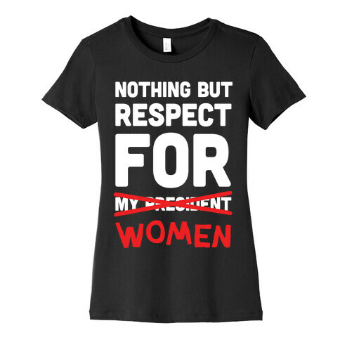 Nothing But Respect For Women Womens T-Shirt