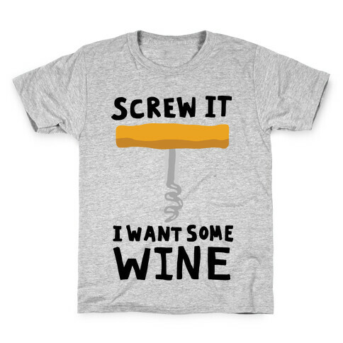 Screw It I Want Some Wine Kids T-Shirt