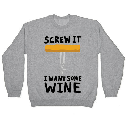 Screw It I Want Some Wine Pullover