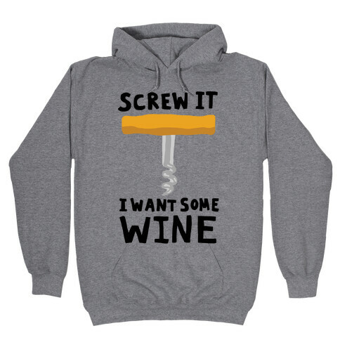 Screw It I Want Some Wine Hooded Sweatshirt