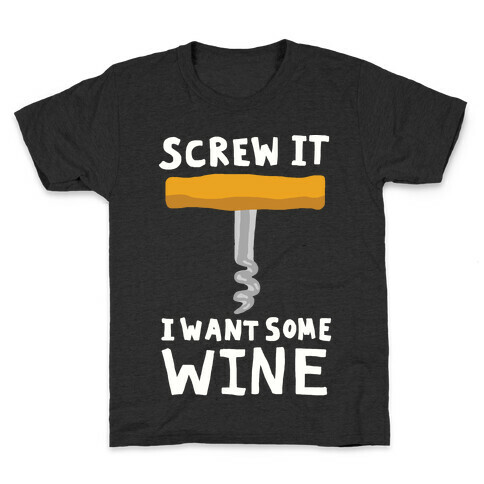 Screw It I Want Some Wine Kids T-Shirt