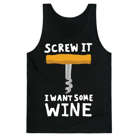 Screw It I Want Some Wine Tank Top