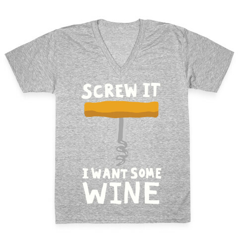 Screw It I Want Some Wine V-Neck Tee Shirt